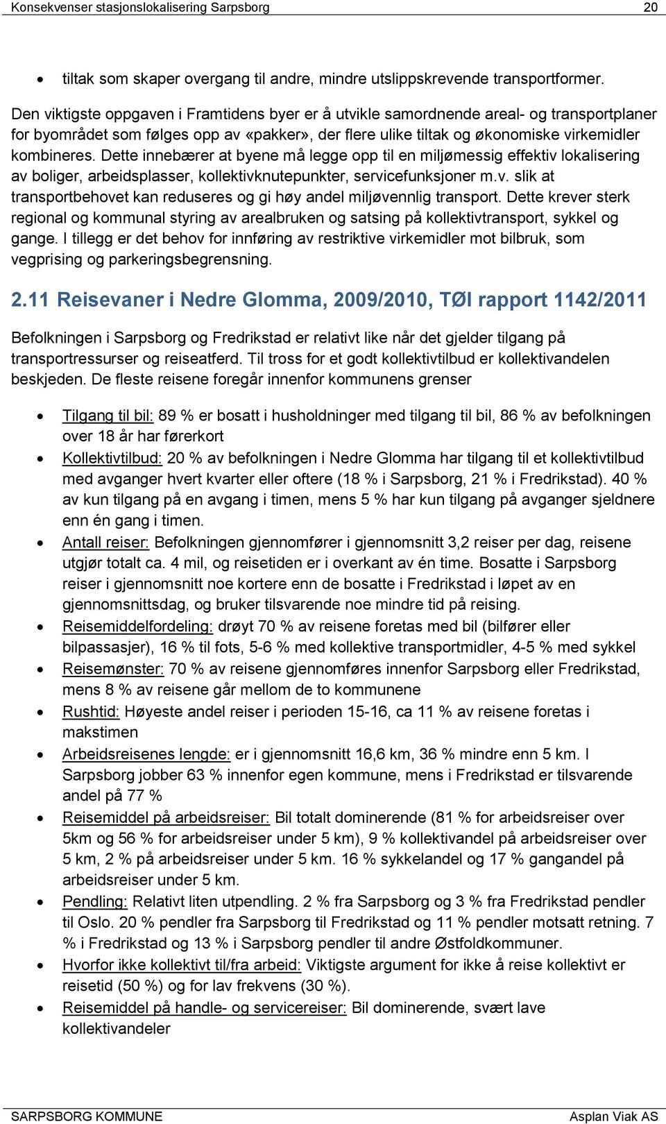 Dette innebærer at byene må legge opp til en miljømessig effektiv lokalisering av boliger, arbeidsplasser, kollektivknutepunkter, servicefunksjoner m.v. slik at transportbehovet kan reduseres og gi høy andel miljøvennlig transport.