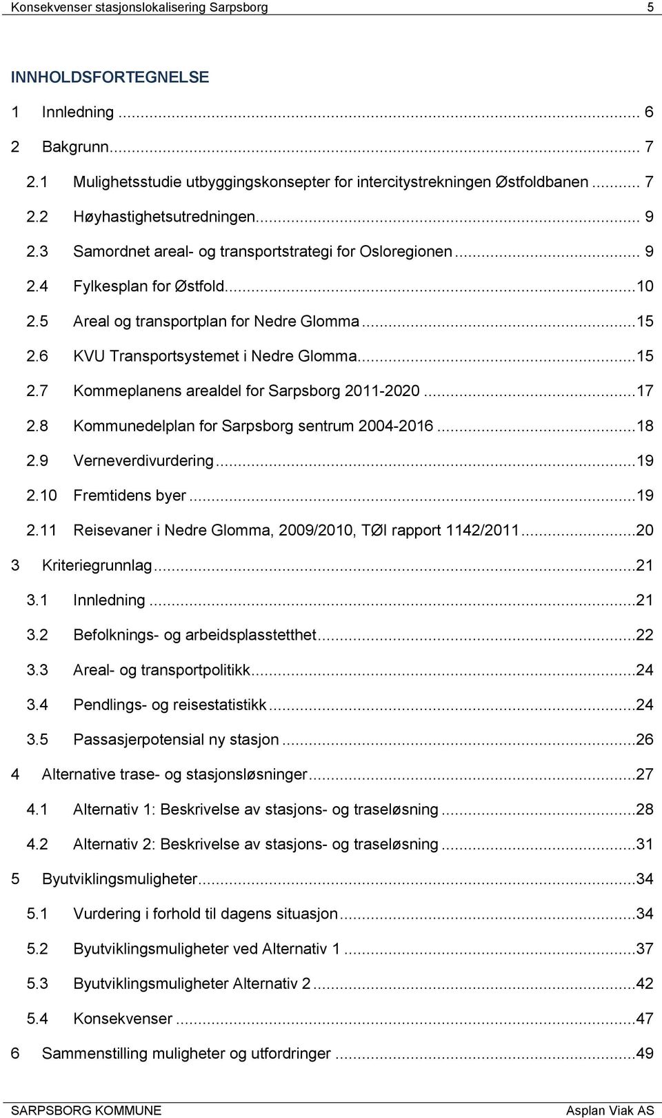 ..17 2.8 Kommunedelplan for Sarpsborg sentrum 2004-2016...18 2.9 Verneverdivurdering...19 2.10 Fremtidens byer...19 2.11 Reisevaner i Nedre Glomma, 2009/2010, TØI rapport 1142/2011.