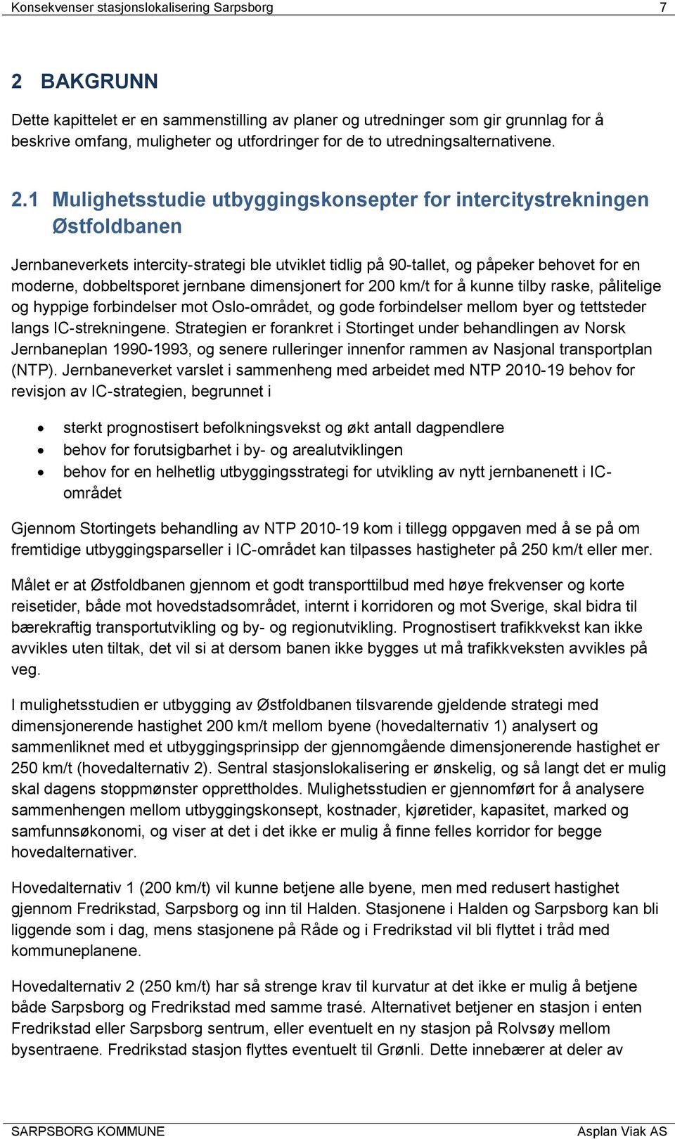 1 Mulighetsstudie utbyggingskonsepter for intercitystrekningen Østfoldbanen Jernbaneverkets intercity-strategi ble utviklet tidlig på 90-tallet, og påpeker behovet for en moderne, dobbeltsporet