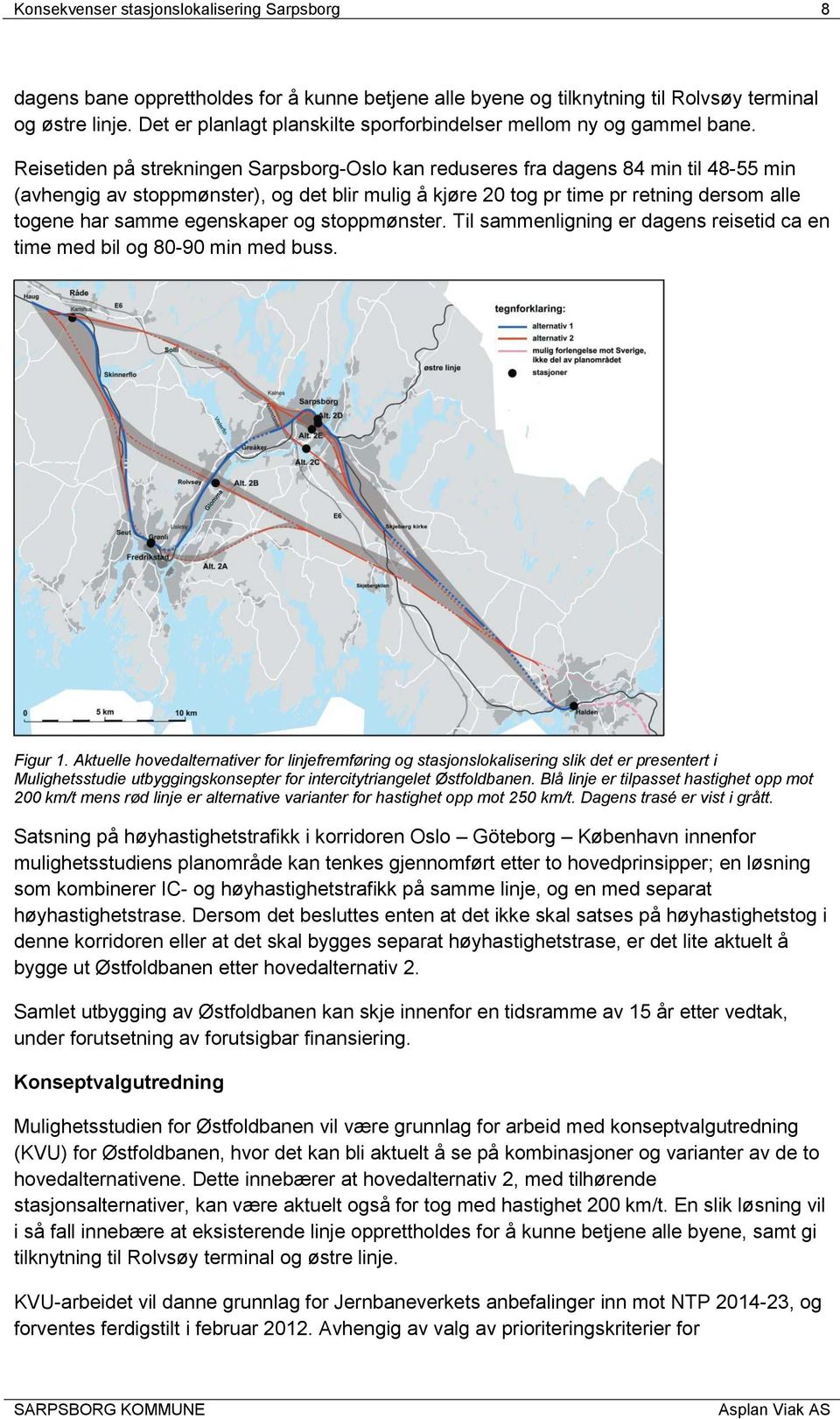 Reisetiden på strekningen Sarpsborg-Oslo kan reduseres fra dagens 84 min til 48-55 min (avhengig av stoppmønster), og det blir mulig å kjøre 20 tog pr time pr retning dersom alle togene har samme