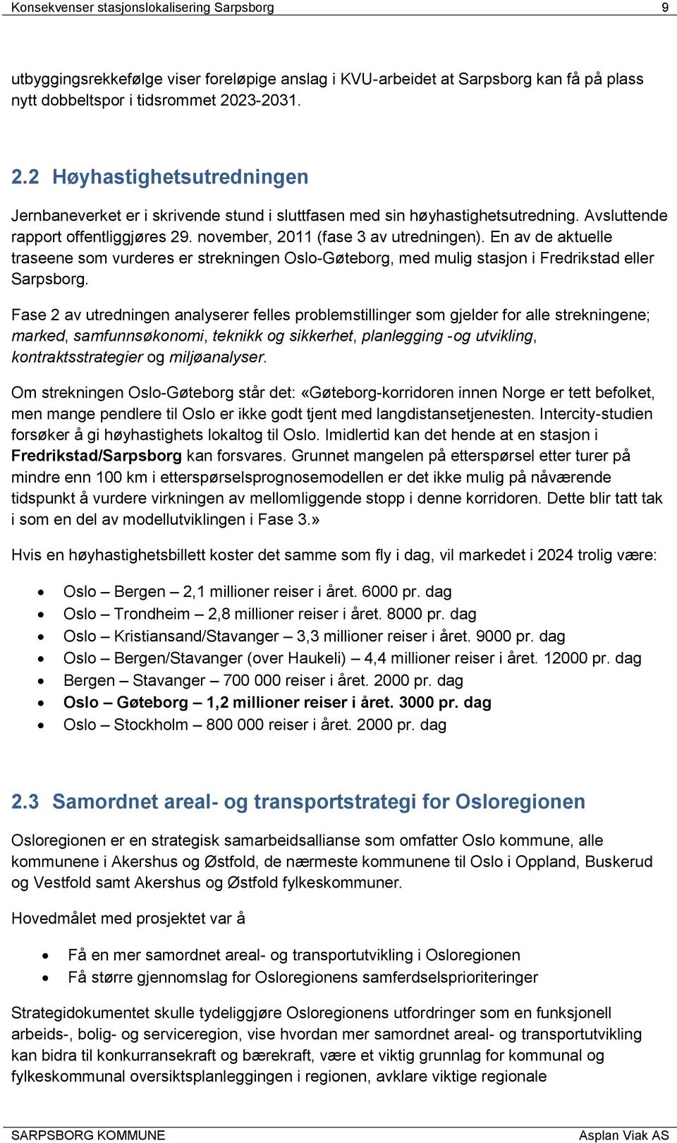 En av de aktuelle traseene som vurderes er strekningen Oslo-Gøteborg, med mulig stasjon i Fredrikstad eller Sarpsborg.