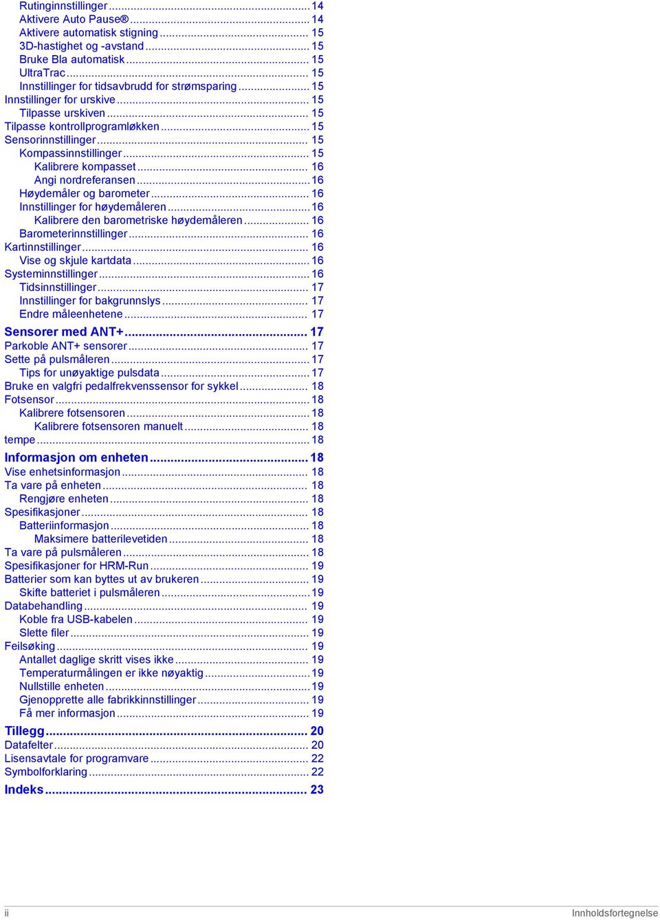 .. 15 Kalibrere kompasset... 16 Angi nordreferansen...16 Høydemåler og barometer... 16 Innstillinger for høydemåleren...16 Kalibrere den barometriske høydemåleren... 16 Barometerinnstillinger.