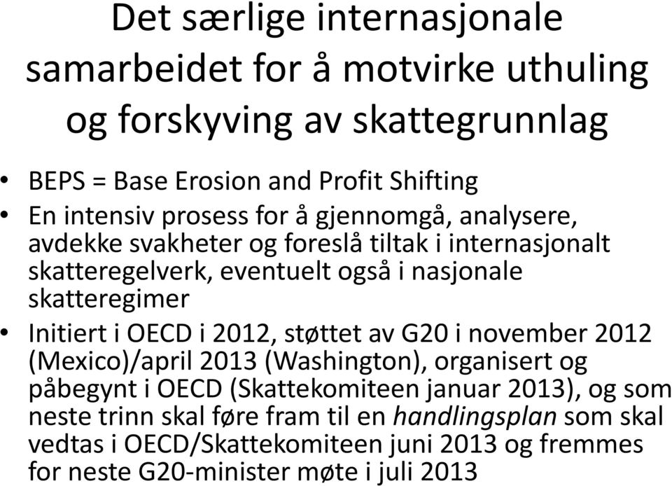 Initiert i OECD i 2012, støttet av G20 i november 2012 (Mexico)/april 2013 (Washington), organisert og påbegynt i OECD (Skattekomiteen januar 2013),