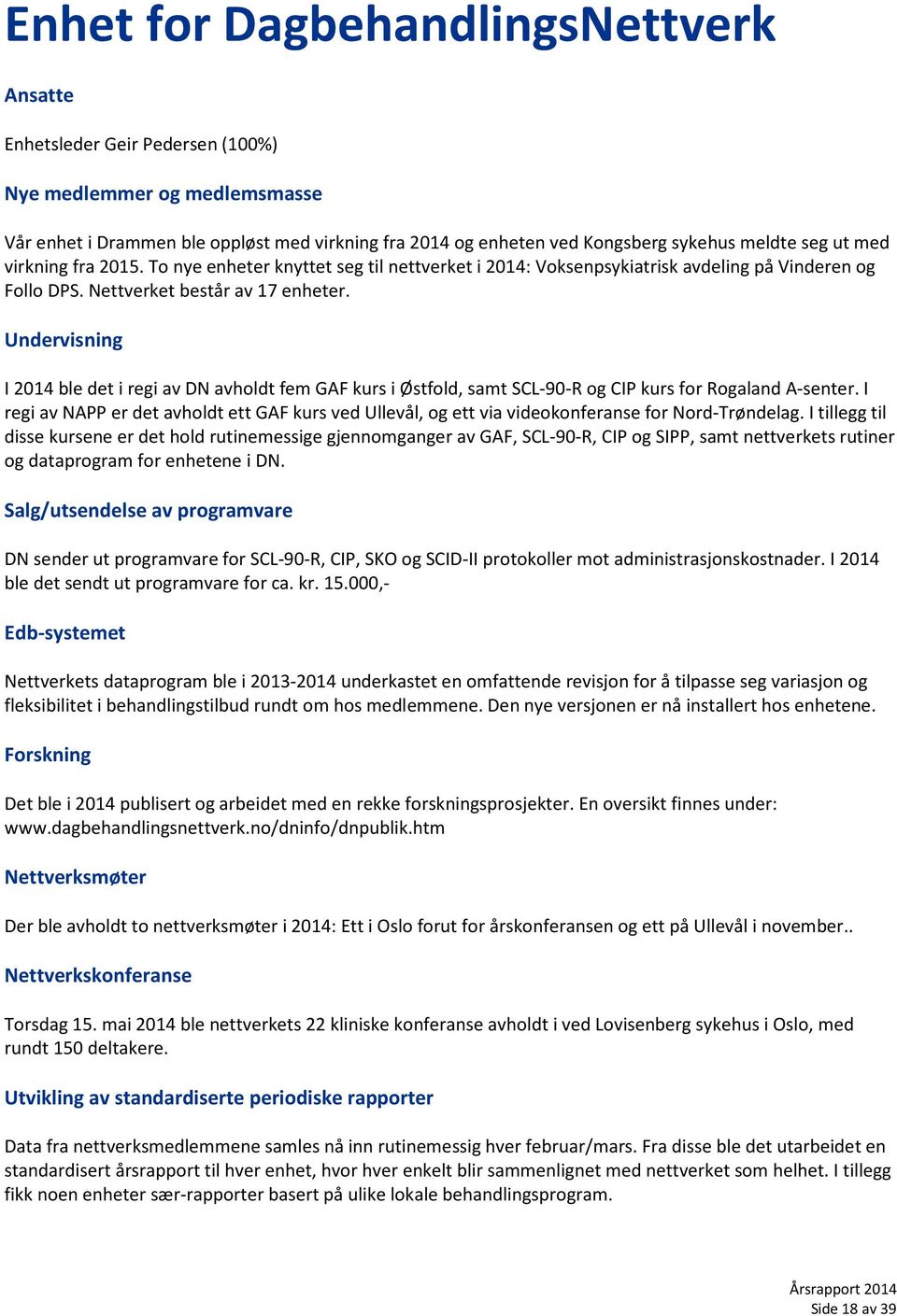 Undervisning I 2014 ble det i regi av DN avholdt fem GAF kurs i Østfold, samt SCL-90-R og CIP kurs for Rogaland A-senter.