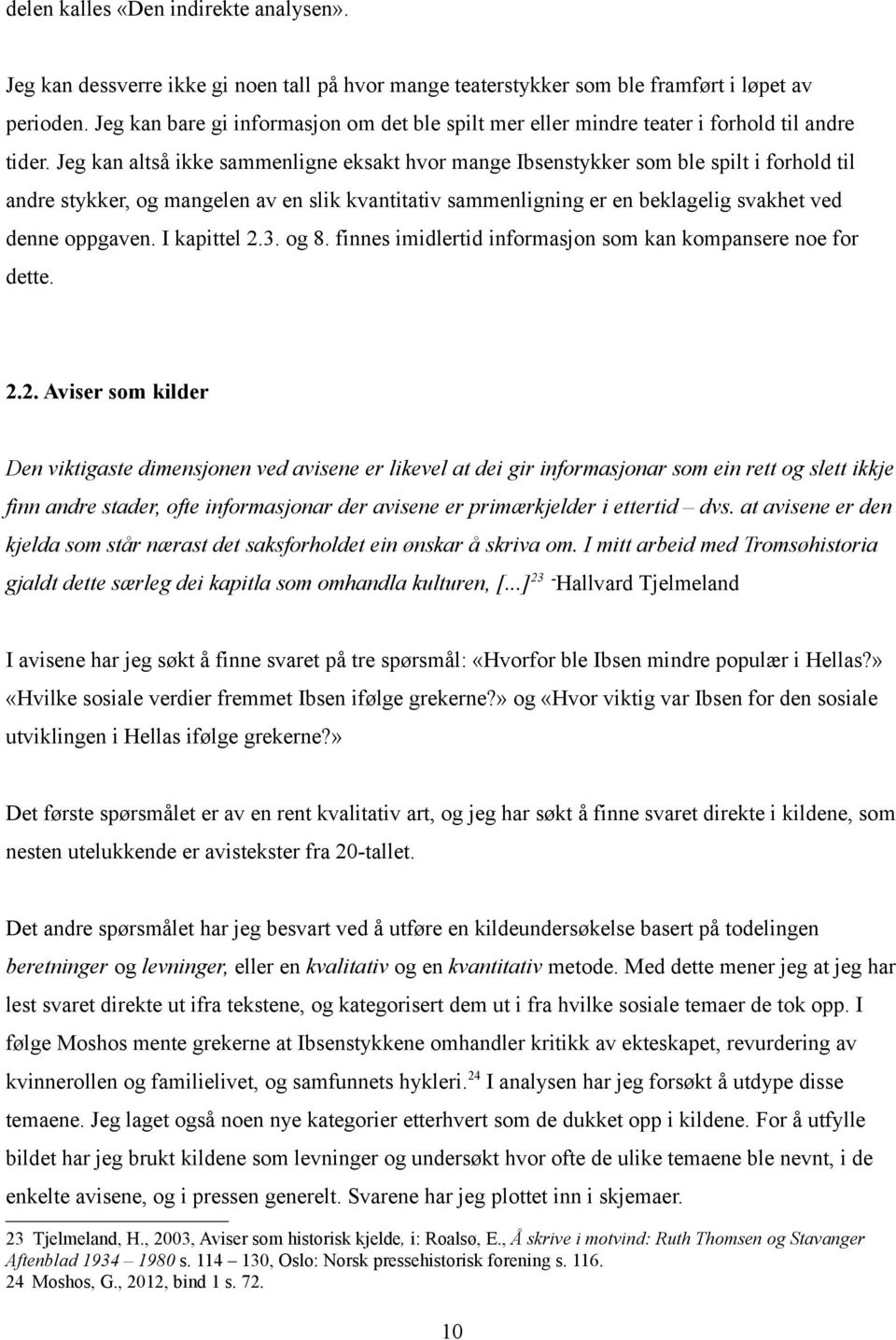 Jeg kan altså ikke sammenligne eksakt hvor mange Ibsenstykker som ble spilt i forhold til andre stykker, og mangelen av en slik kvantitativ sammenligning er en beklagelig svakhet ved denne oppgaven.