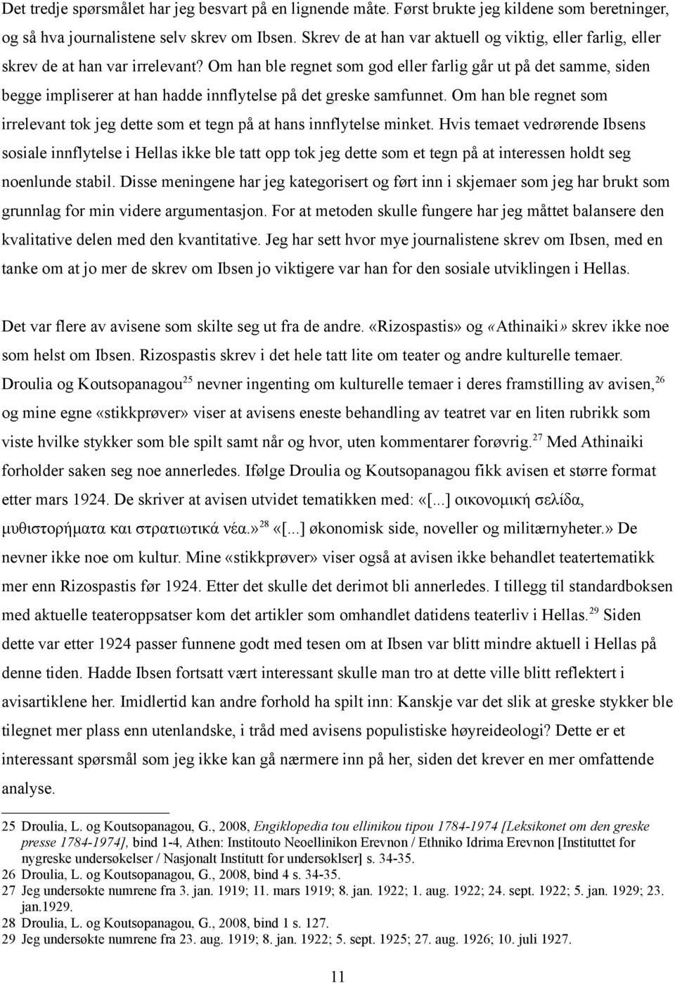 Om han ble regnet som god eller farlig går ut på det samme, siden begge impliserer at han hadde innflytelse på det greske samfunnet.