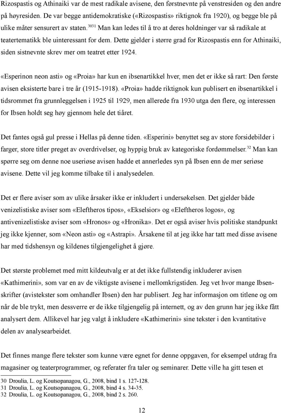 3031 Man kan ledes til å tro at deres holdninger var så radikale at teatertematikk ble uinteressant for dem.