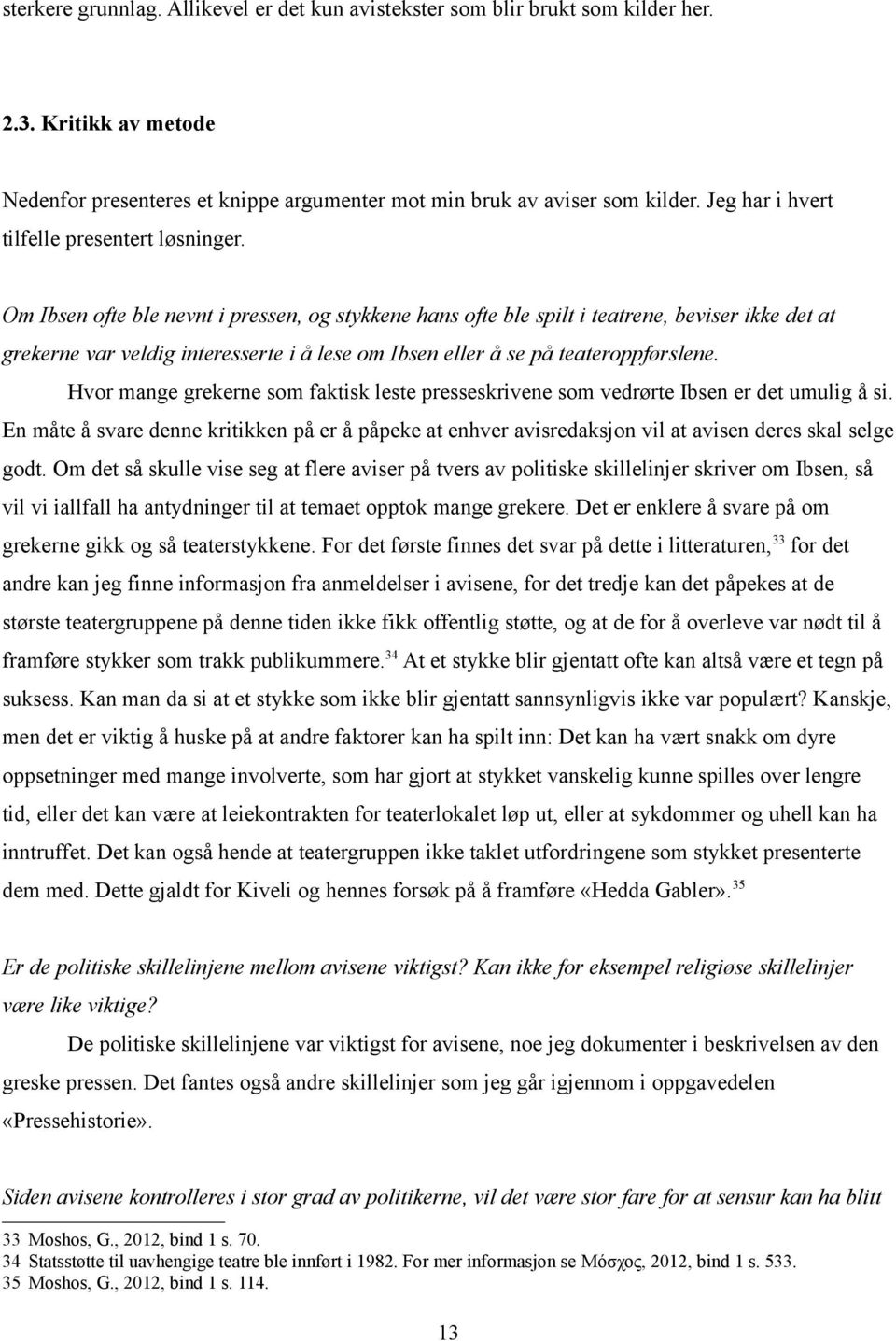 Om Ibsen ofte ble nevnt i pressen, og stykkene hans ofte ble spilt i teatrene, beviser ikke det at grekerne var veldig interesserte i å lese om Ibsen eller å se på teateroppførslene.