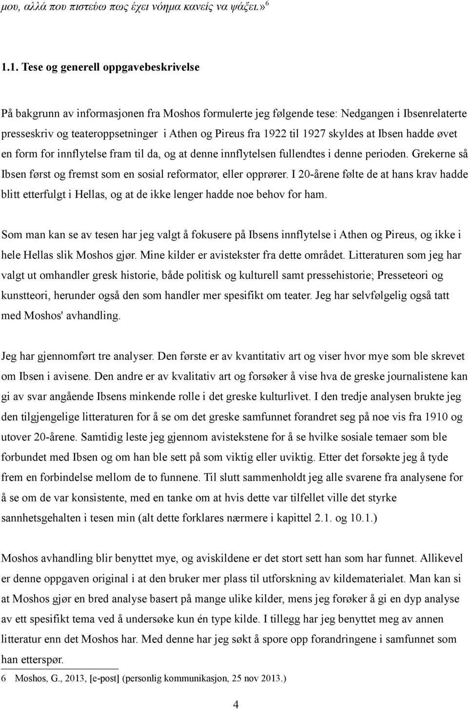 til 1927 skyldes at Ibsen hadde øvet en form for innflytelse fram til da, og at denne innflytelsen fullendtes i denne perioden.