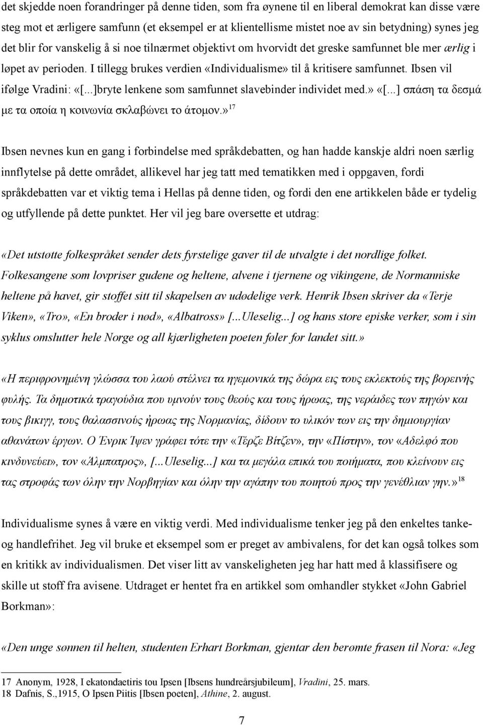 Ibsen vil ifølge Vradini: «[...]bryte lenkene som samfunnet slavebinder individet med.» «[...] σπάση τα δεσμά με τα οποία η κοινωνία σκλαβώνει το άτομον.