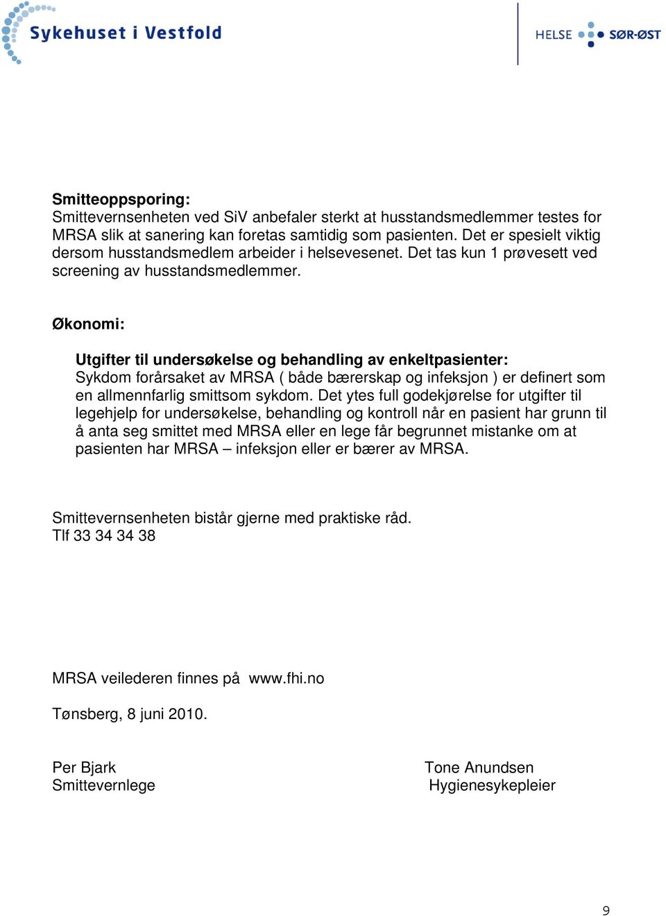 Økonomi: Utgifter til undersøkelse og behandling av enkeltpasienter: Sykdom forårsaket av MRSA ( både bærerskap og infeksjon ) er definert som en allmennfarlig smittsom sykdom.