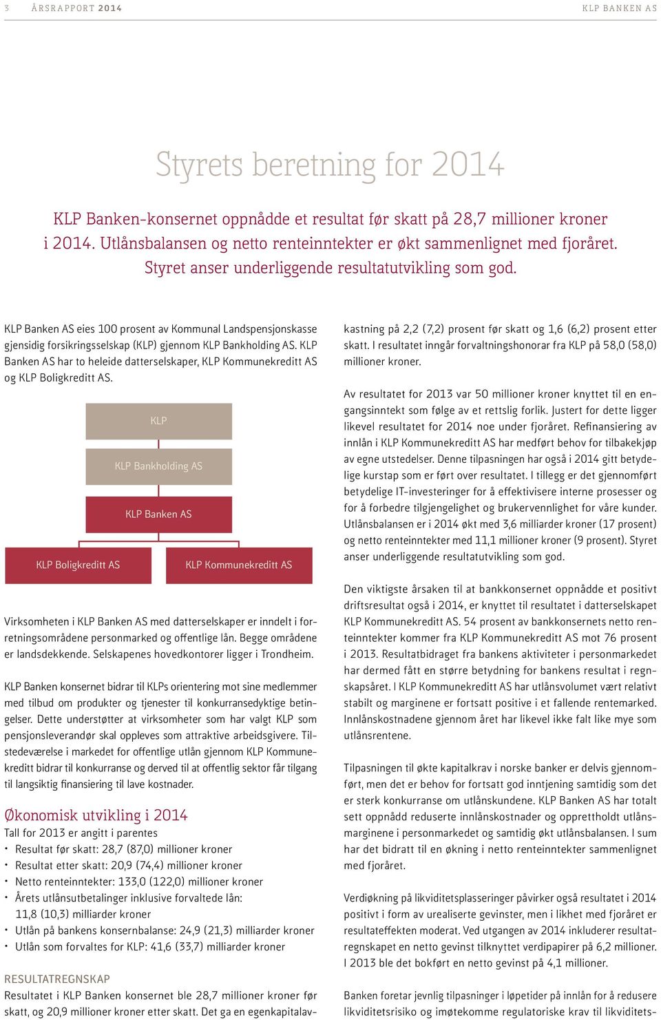 KLP Banken AS har to heleide datterselskaper, KLP Kommunekreditt AS og KLP Boligkreditt AS.