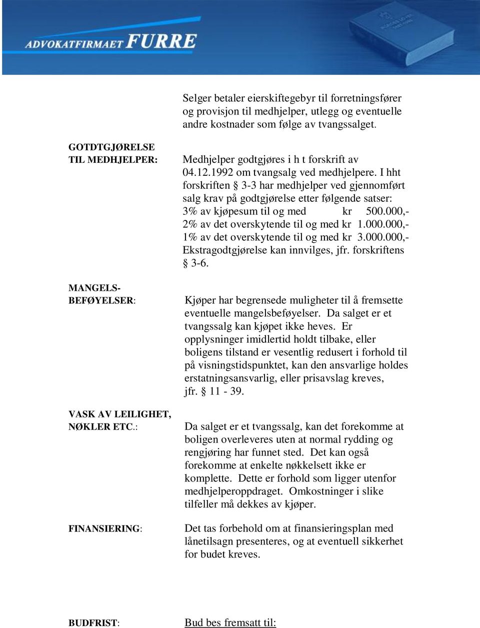 I hht forskriften 3-3 har medhjelper ved gjennomført salg krav på godtgjørelse etter følgende satser: 3% av kjøpesum til og med kr 500.000,- 2% av det overskytende til og med kr 1.000.000,- 1% av det overskytende til og med kr 3.