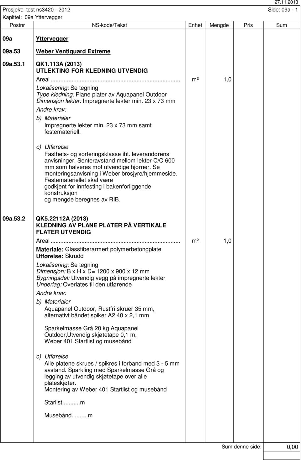 23 x 73 mm Andre krav: Ja b) Materialer Impregnerte lekter min. 23 x 73 mm samt festemateriell. m² 1,0 c) Utførelse Fasthets- og sorteringsklasse iht. leverandørens anvisninger.