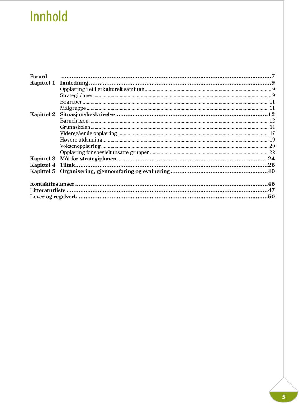 .. 17 Høyere utdanning... 19 Voksenopplæring...20 Opplæring for spesielt utsatte grupper... 22 Kapittel 3 Mål for strategiplanen.