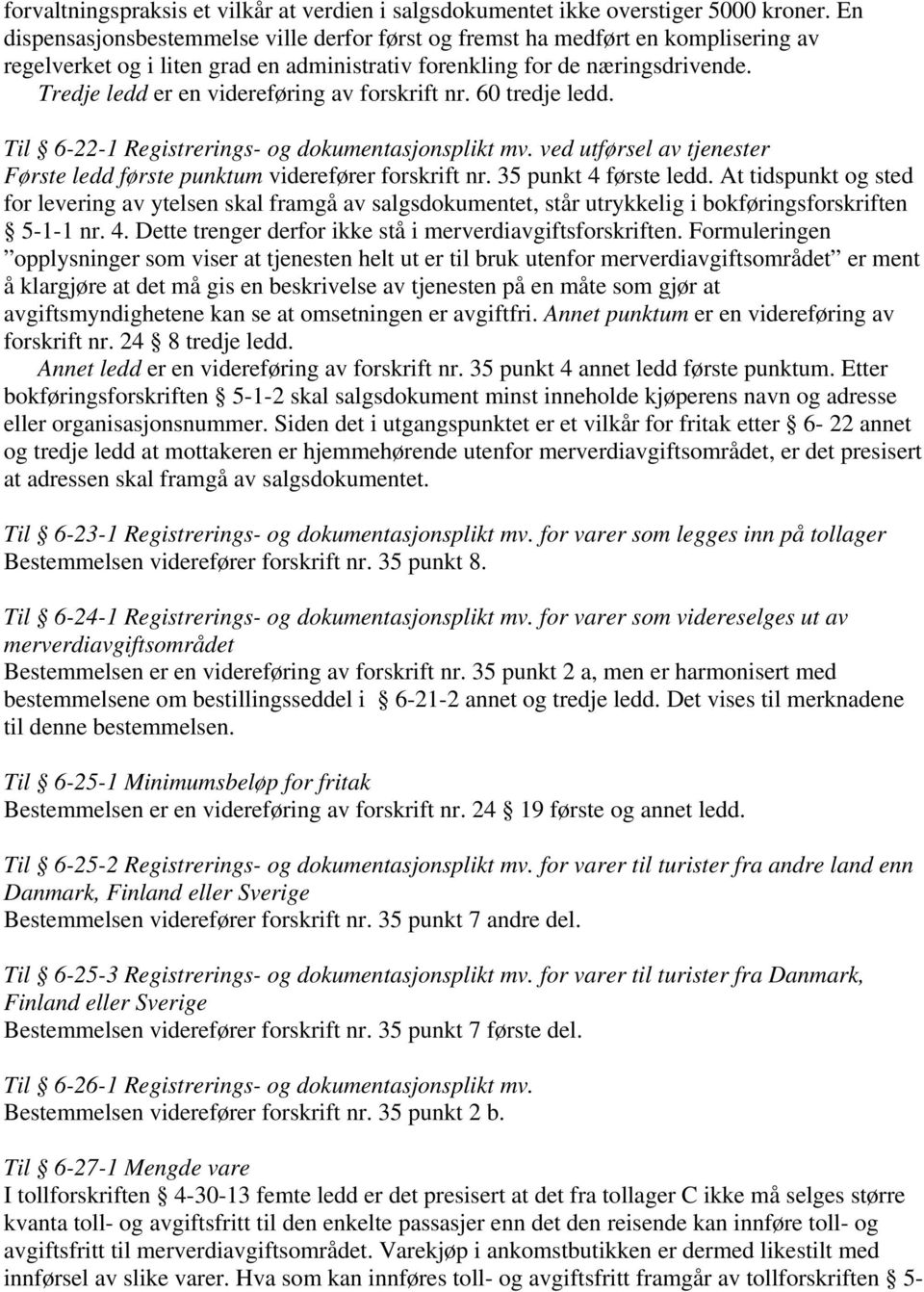 Tredje ledd er en videreføring av forskrift nr. 60 tredje ledd. Til 6-22-1 Registrerings- og dokumentasjonsplikt mv. ved utførsel av tjenester Første ledd første punktum viderefører forskrift nr.