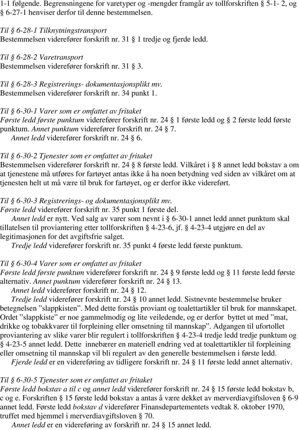 Til 6-28-3 Registrerings- dokumentasjonsplikt mv. Bestemmelsen viderefører forskrift nr. 34 punkt 1. Til 6-30-1 Varer som er omfattet av fritaket Første ledd første punktum viderefører forskrift nr.