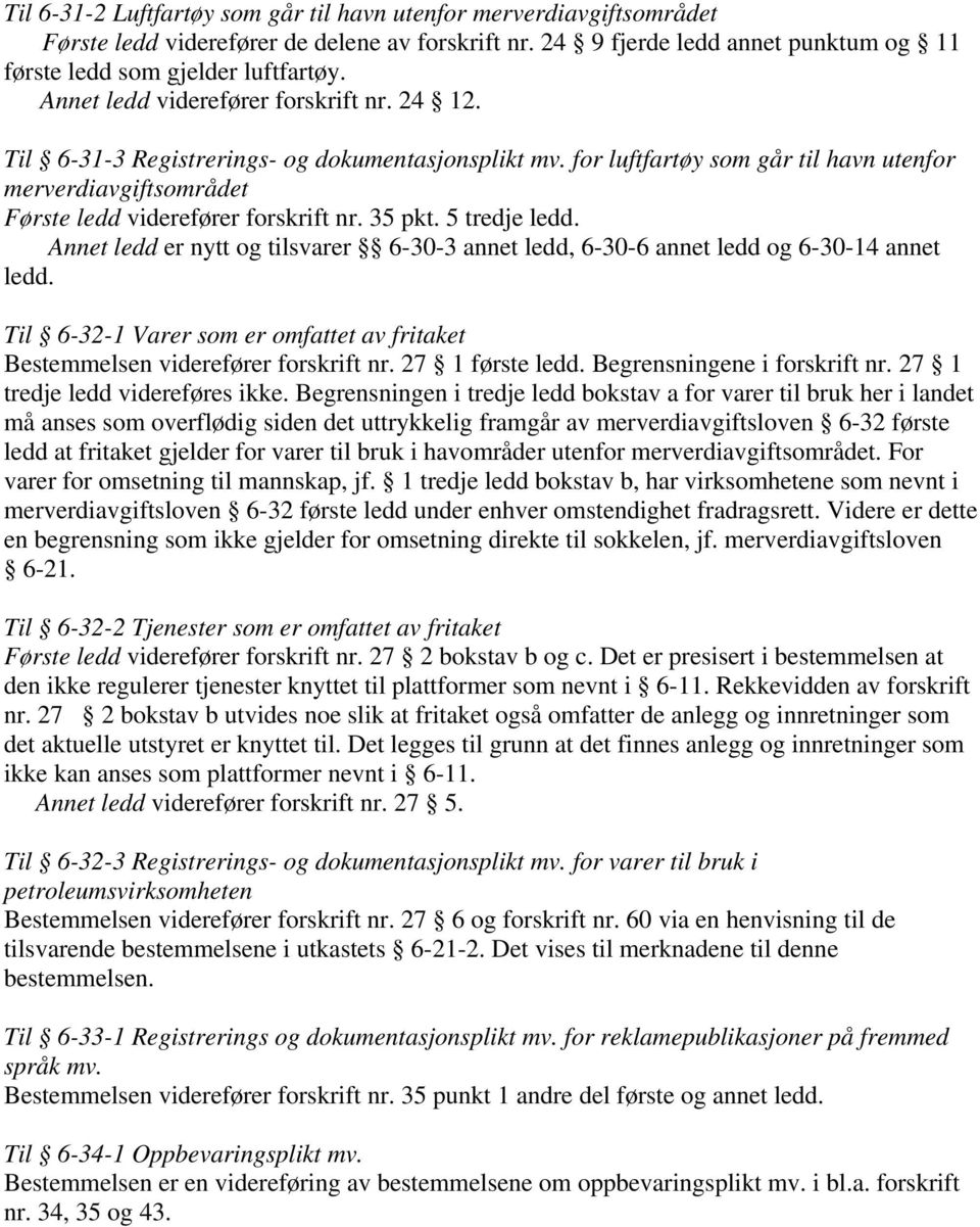 35 pkt. 5 tredje ledd. Annet ledd er nytt og tilsvarer 6-30-3 annet ledd, 6-30-6 annet ledd og 6-30-14 annet ledd. Til 6-32-1 Varer som er omfattet av fritaket Bestemmelsen viderefører forskrift nr.