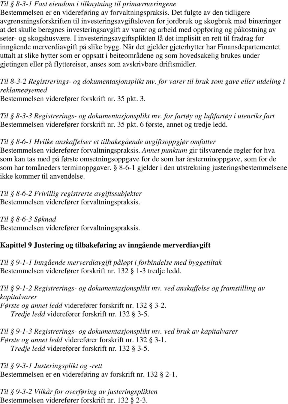 påkostning av seter- og skogshusvære. I investeringsavgiftsplikten lå det implisitt en rett til fradrag for inngående merverdiavgift på slike bygg.