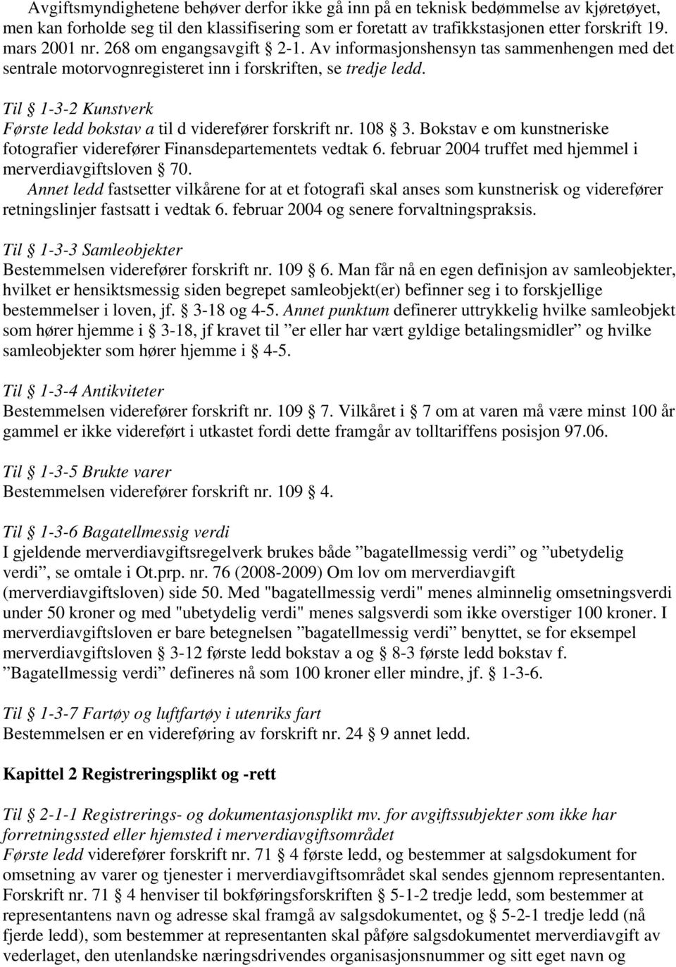 Til 1-3-2 Kunstverk Første ledd bokstav a til d viderefører forskrift nr. 108 3. Bokstav e om kunstneriske fotografier viderefører Finansdepartementets vedtak 6.