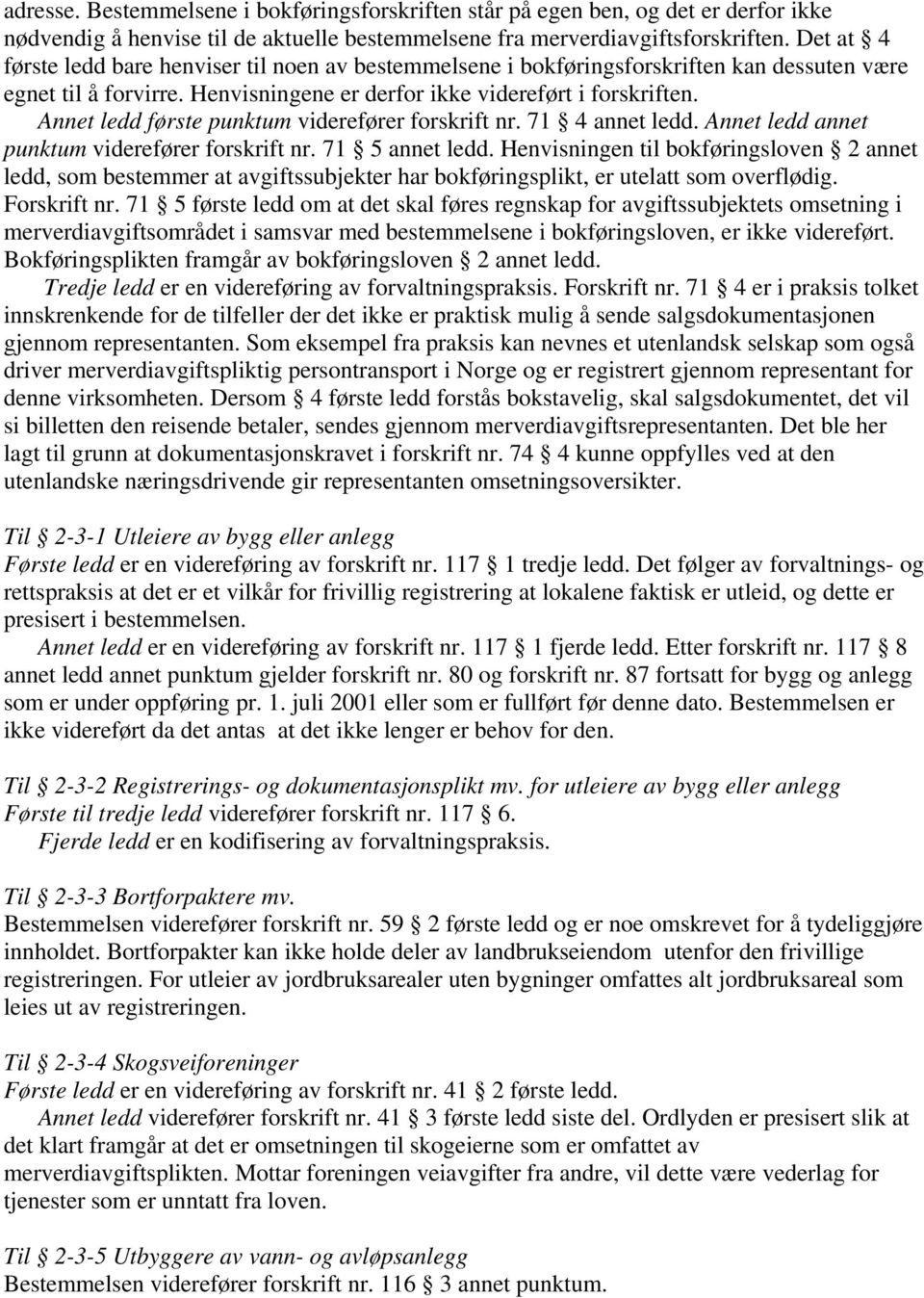 Annet ledd første punktum viderefører forskrift nr. 71 4 annet ledd. Annet ledd annet punktum viderefører forskrift nr. 71 5 annet ledd.