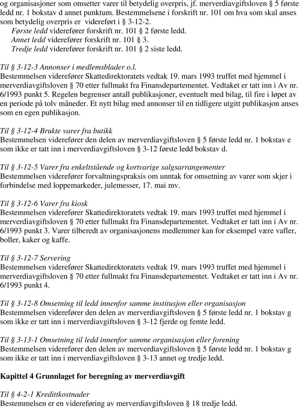 Tredje ledd viderefører forskrift nr. 101 2 siste ledd. Til 3-12-3 Annonser i medlemsblader o.l. Bestemmelsen viderefører Skattedirektoratets vedtak 19.