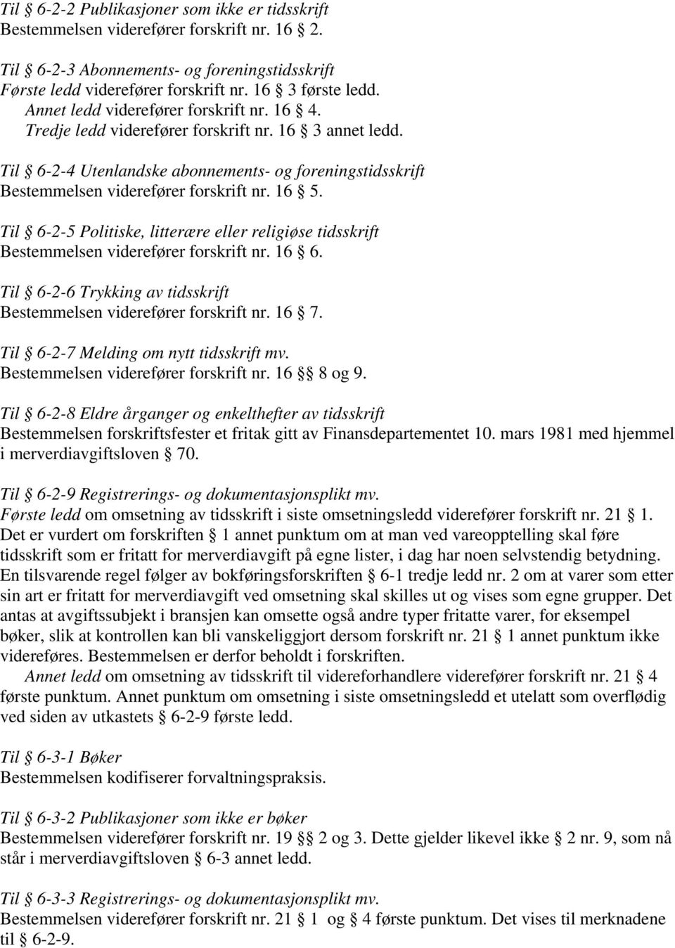 Til 6-2-5 Politiske, litterære eller religiøse tidsskrift Bestemmelsen viderefører forskrift nr. 16 6. Til 6-2-6 Trykking av tidsskrift Bestemmelsen viderefører forskrift nr. 16 7.