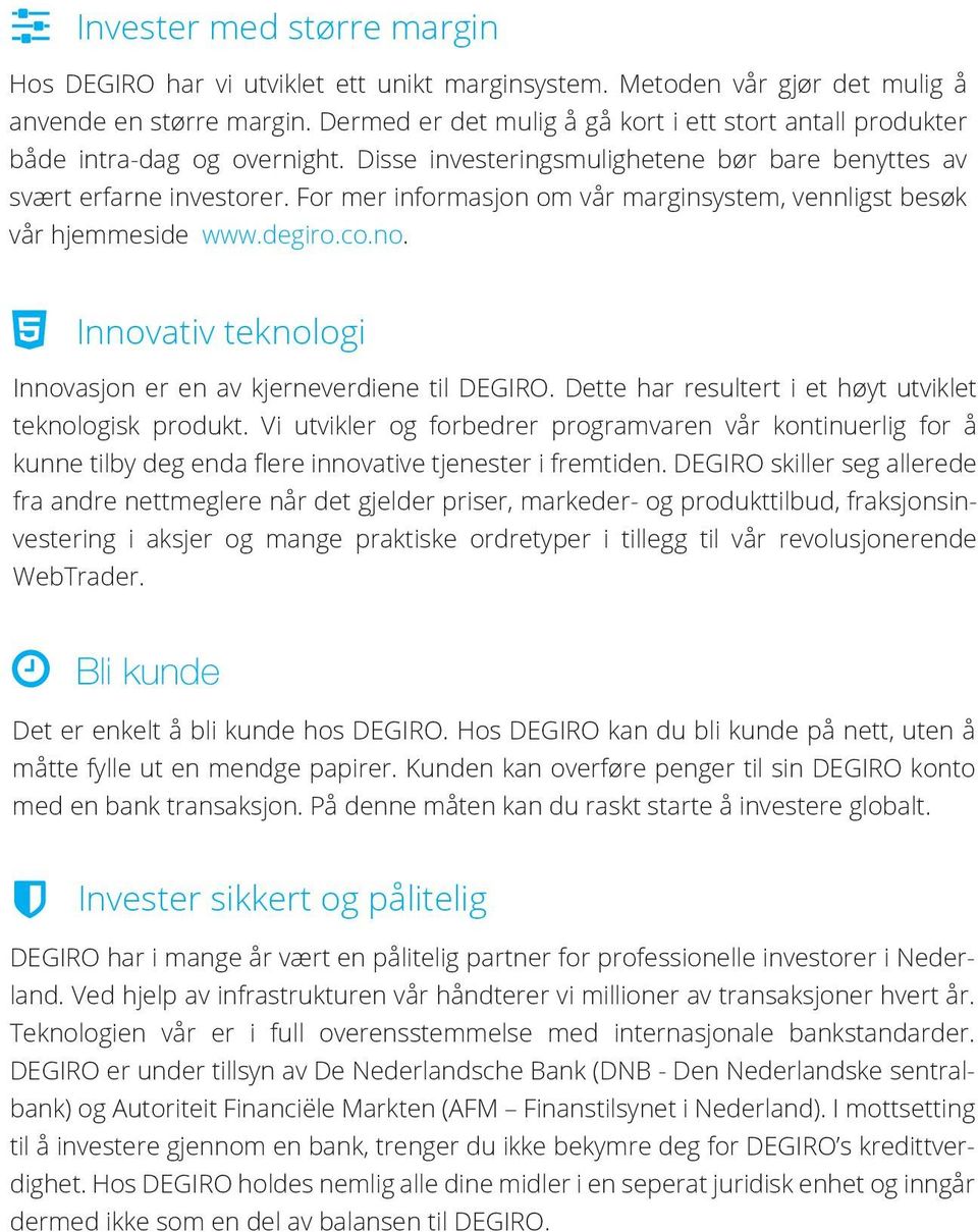 For mer informasjon om vår marginsystem, vennligst besøk vår hjemmeside www.degiro.co.no. Innovativ teknologi Innovasjon er en av kjerneverdiene til DEGIRO.