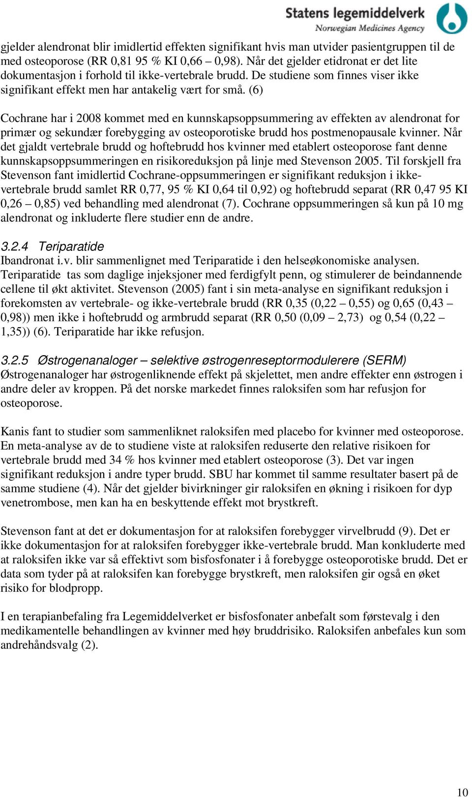 (6) Cochrane har i 2008 kommet med en kunnskapsoppsummering av effekten av alendronat for primær og sekundær forebygging av osteoporotiske brudd hos postmenopausale kvinner.