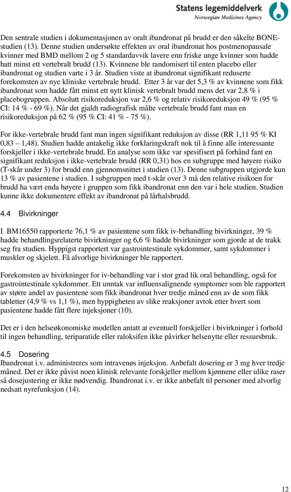 Kvinnene ble randomisert til enten placebo eller ibandronat og studien varte i 3 år. Studien viste at ibandronat signifikant reduserte forekomsten av nye kliniske vertebrale brudd.