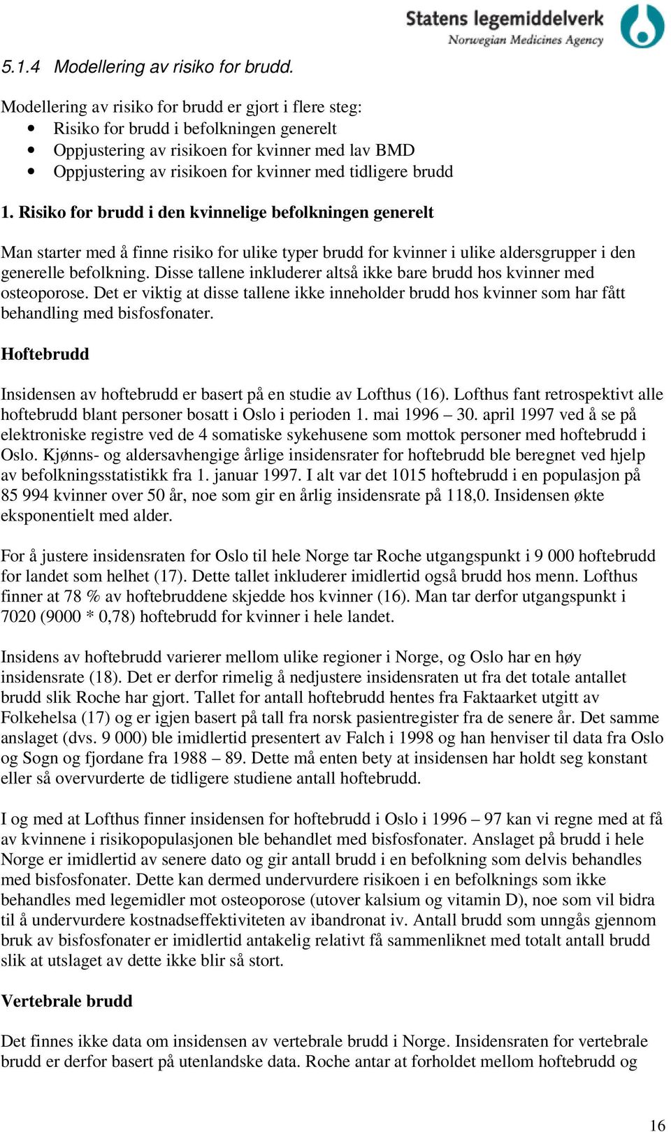 brudd 1. Risiko for brudd i den kvinnelige befolkningen generelt Man starter med å finne risiko for ulike typer brudd for kvinner i ulike aldersgrupper i den generelle befolkning.