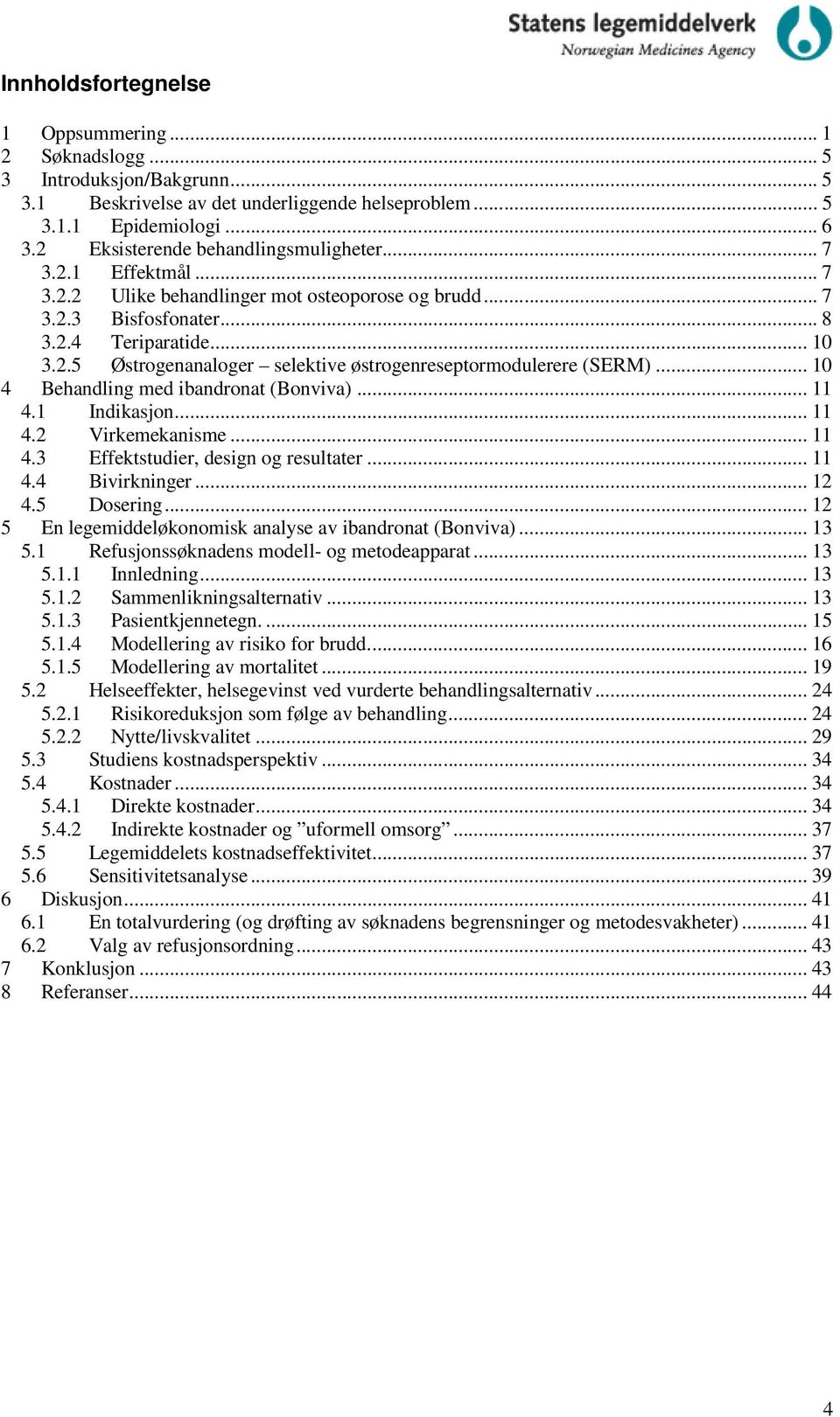 .. 10 4 Behandling med ibandronat (Bonviva)... 11 4.1 Indikasjon... 11 4.2 Virkemekanisme... 11 4.3 Effektstudier, design og resultater... 11 4.4 Bivirkninger... 12 4.5 Dosering.