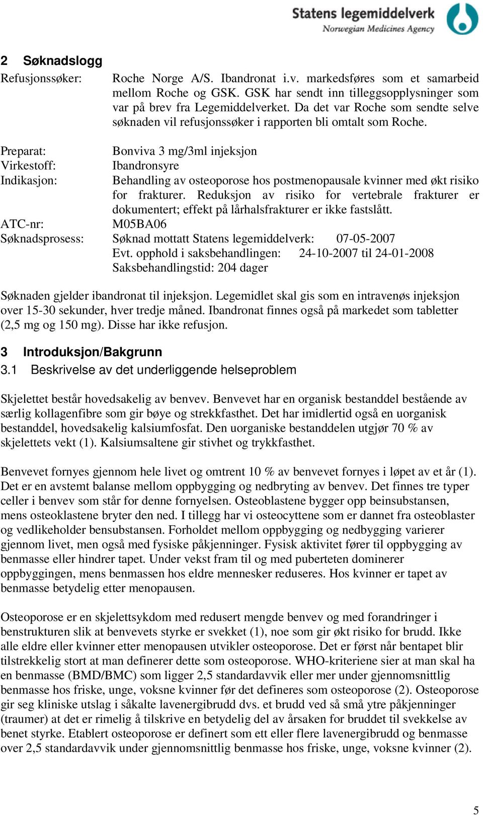 Preparat: Bonviva 3 mg/3ml injeksjon Virkestoff: Ibandronsyre Indikasjon: Behandling av osteoporose hos postmenopausale kvinner med økt risiko for frakturer.