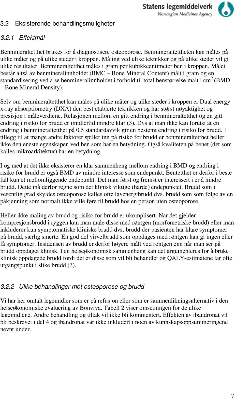 Målet består altså av benmineralinnholdet (BMC Bone Mineral Content) målt i gram og en standardisering ved å se benmineralinnholdet i forhold til total benstørrelse målt i cm 2 (BMD Bone Mineral