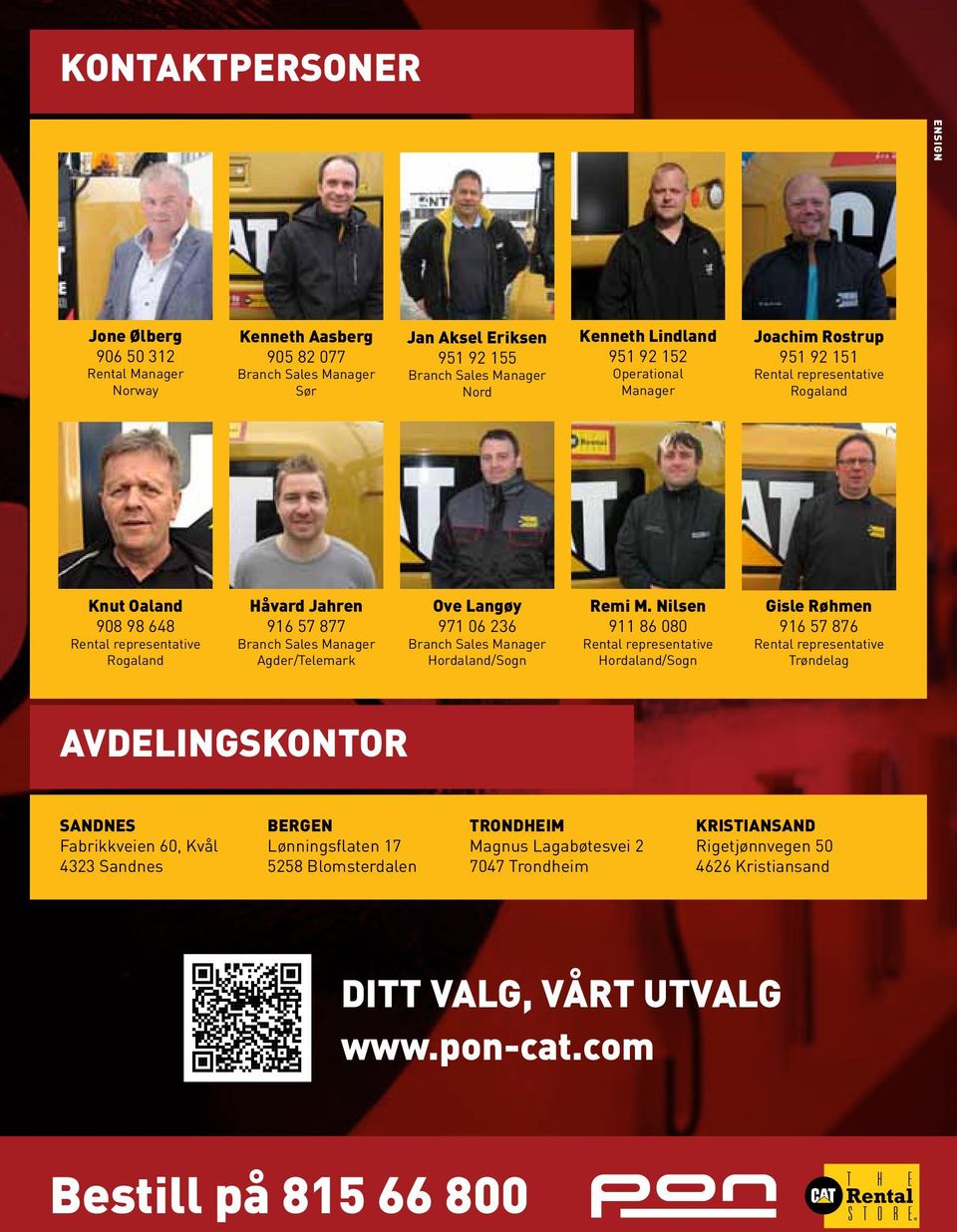 92 152 Operational Manager Joachim Rostrup 951 92 151 Rental representative Rogaland Knut Oaland 908 98 648 Rental representative Rogaland Håvard Jahren 916 57 877 Branch Sales Manager Agder/Telemark