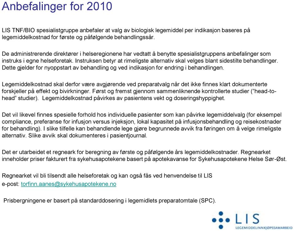 Instruksen betyr at rimeligste alternativ skal velges blant sidestilte behandlinger. Dette gjelder for nyoppstart av behandling og ved indikasjon for endring i behandlingen.