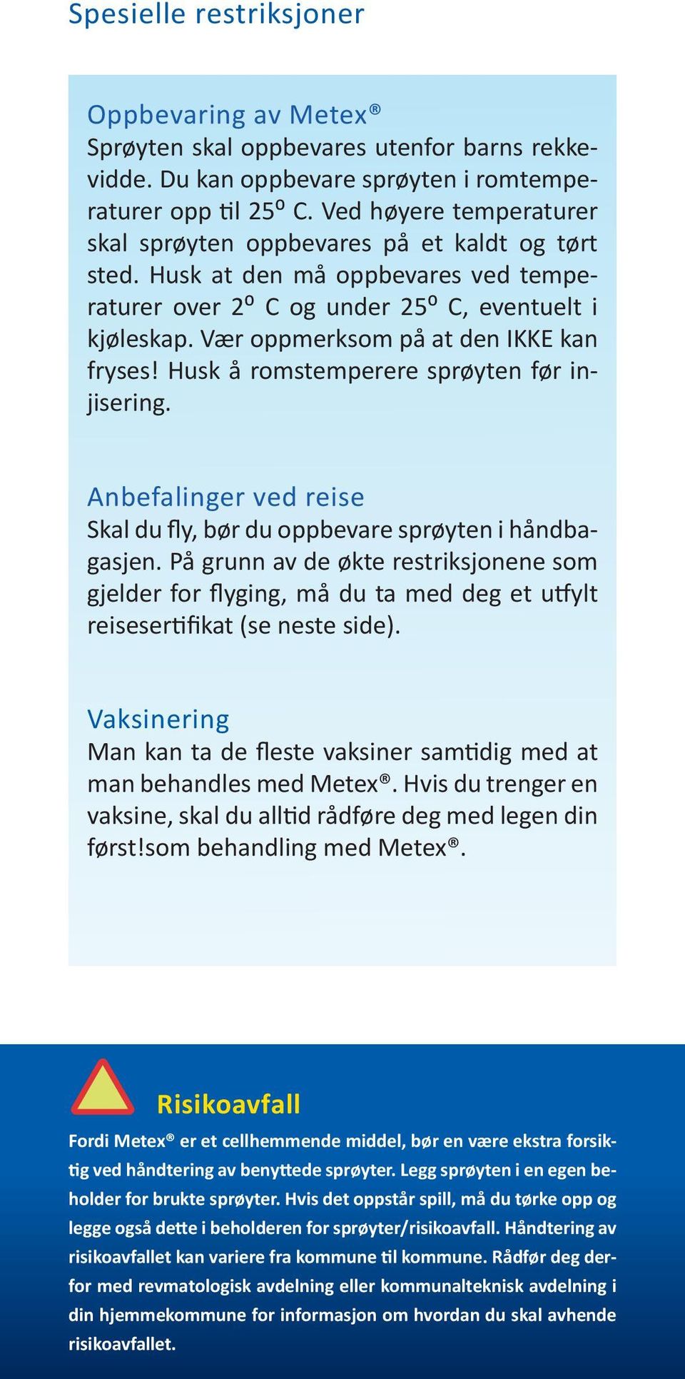 Vær oppmerksom på at den IKKE kan fryses! Husk å romstemperere sprøyten før injisering. Anbefalinger ved reise Skal du fly, bør du oppbevare sprøyten i håndbagasjen.