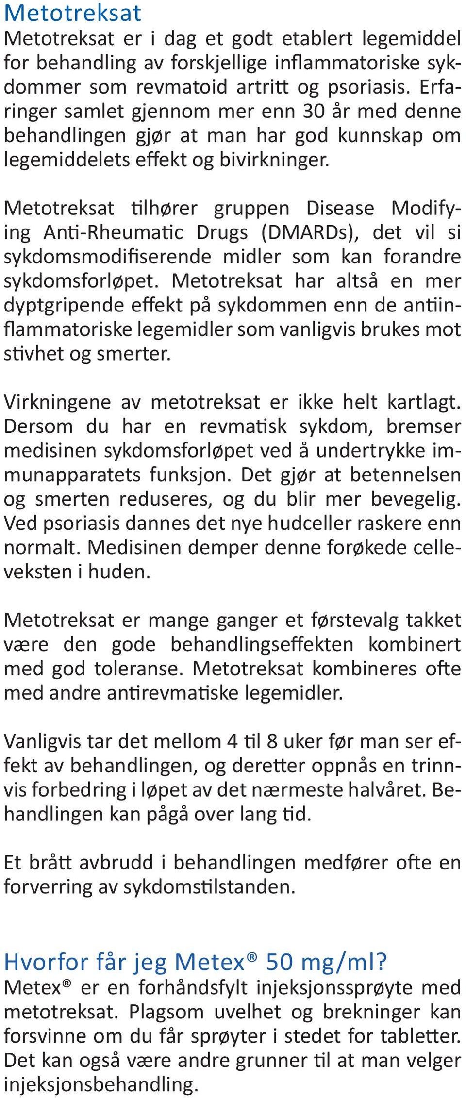 Metotreksat tilhører gruppen Disease Modifying Anti-Rheumatic Drugs (DMARDs), det vil si sykdomsmodifiserende midler som kan forandre sykdomsforløpet.