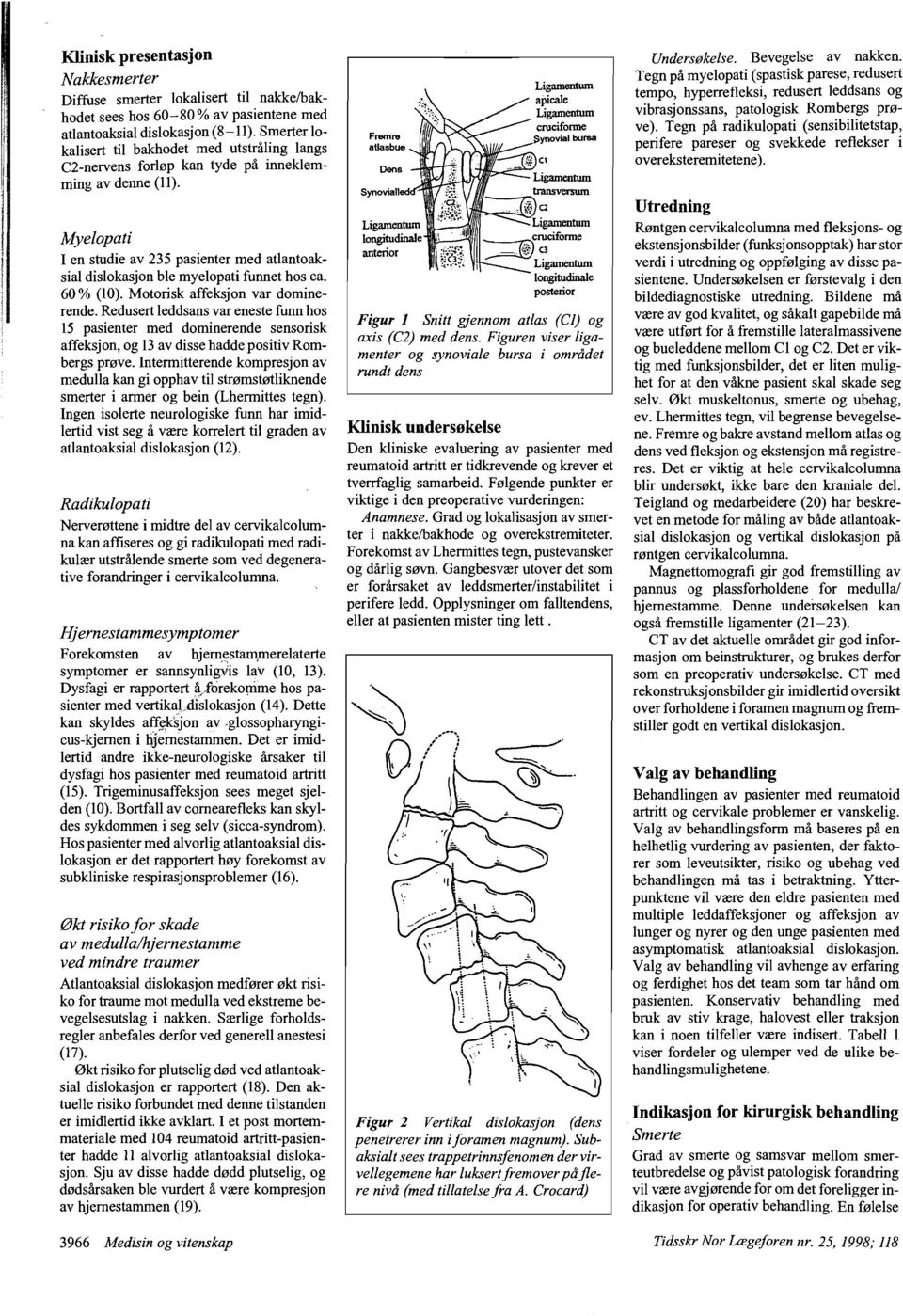 Myelopati I en studie av 235 pasienter rned atlantoaksial dislokasjon ble myelopati funnet hos ca. 60% (10). Motorisk affeksjon var dominerende.