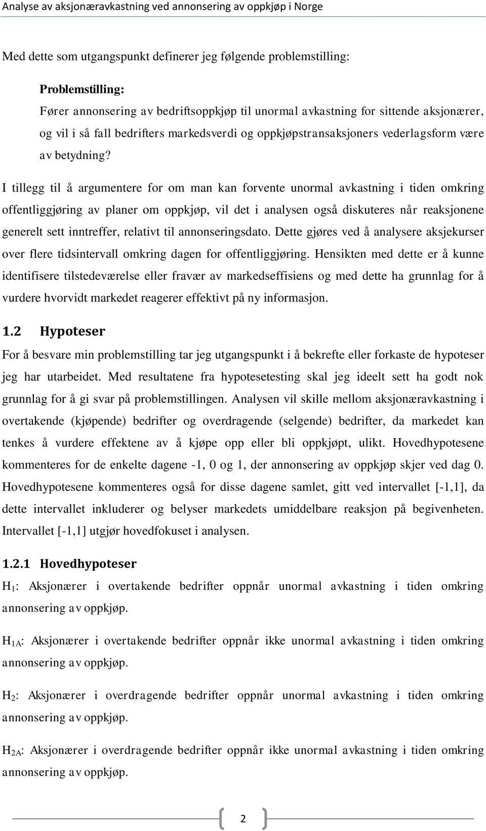 I tillegg til å argumentere for om man kan forvente unormal avkastning i tiden omkring offentliggjøring av planer om oppkjøp, vil det i analysen også diskuteres når reaksjonene generelt sett