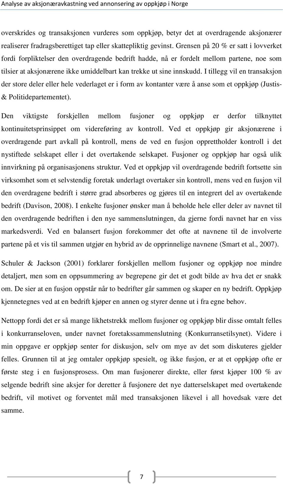 I tillegg vil en transaksjon der store deler eller hele vederlaget er i form av kontanter være å anse som et oppkjøp (Justis- & Politidepartementet).