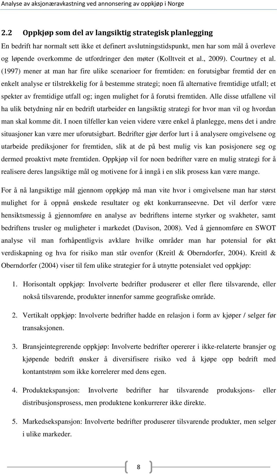 (1997) mener at man har fire ulike scenarioer for fremtiden: en forutsigbar fremtid der en enkelt analyse er tilstrekkelig for å bestemme strategi; noen få alternative fremtidige utfall; et spekter