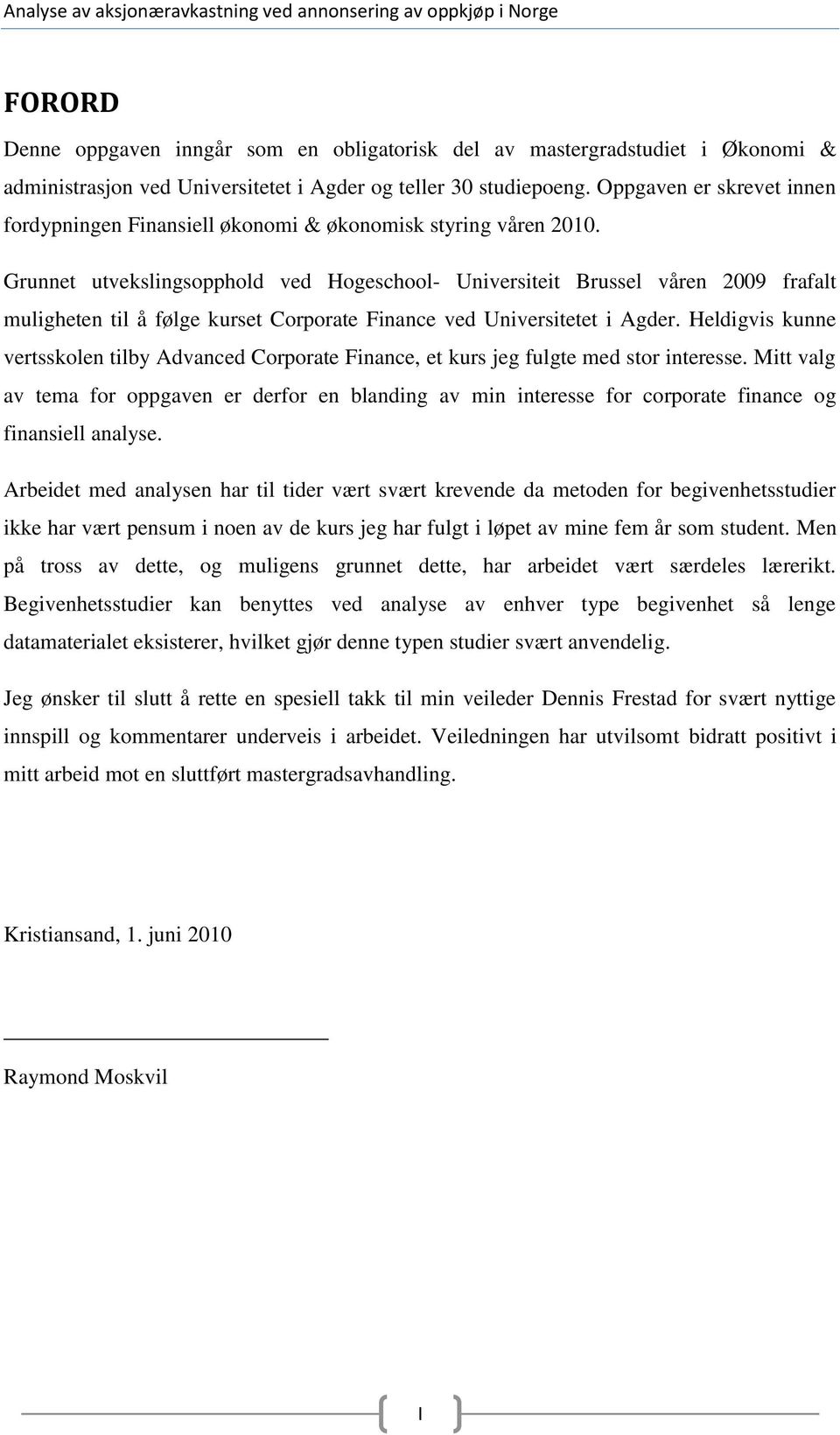 Grunnet utvekslingsopphold ved Hogeschool- Universiteit Brussel våren 2009 frafalt muligheten til å følge kurset Corporate Finance ved Universitetet i Agder.