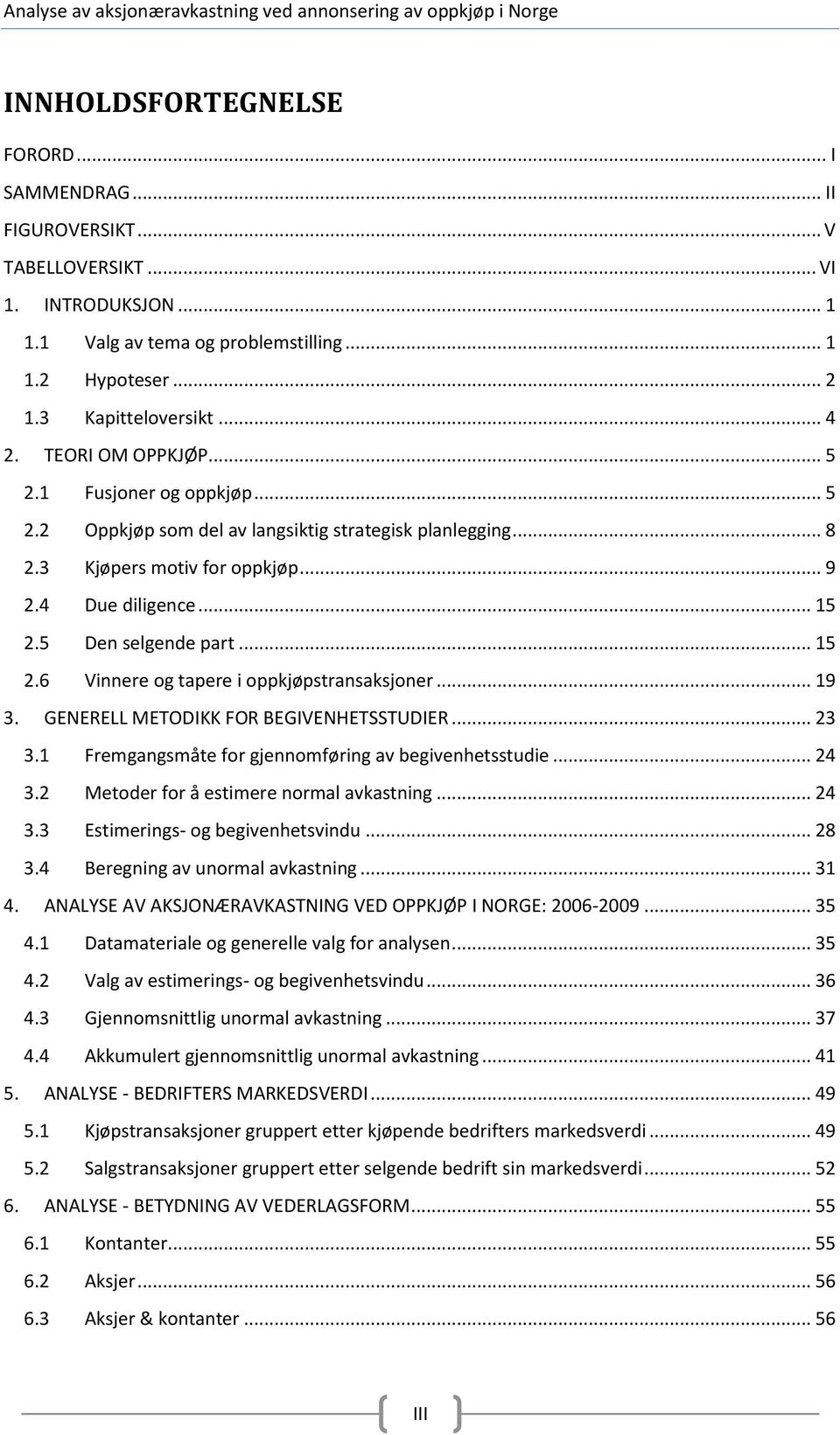 5 Den selgende part... 15 2.6 Vinnere og tapere i oppkjøpstransaksjoner... 19 3. GENERELL METODIKK FOR BEGIVENHETSSTUDIER... 23 3.1 Fremgangsmåte for gjennomføring av begivenhetsstudie... 24 3.