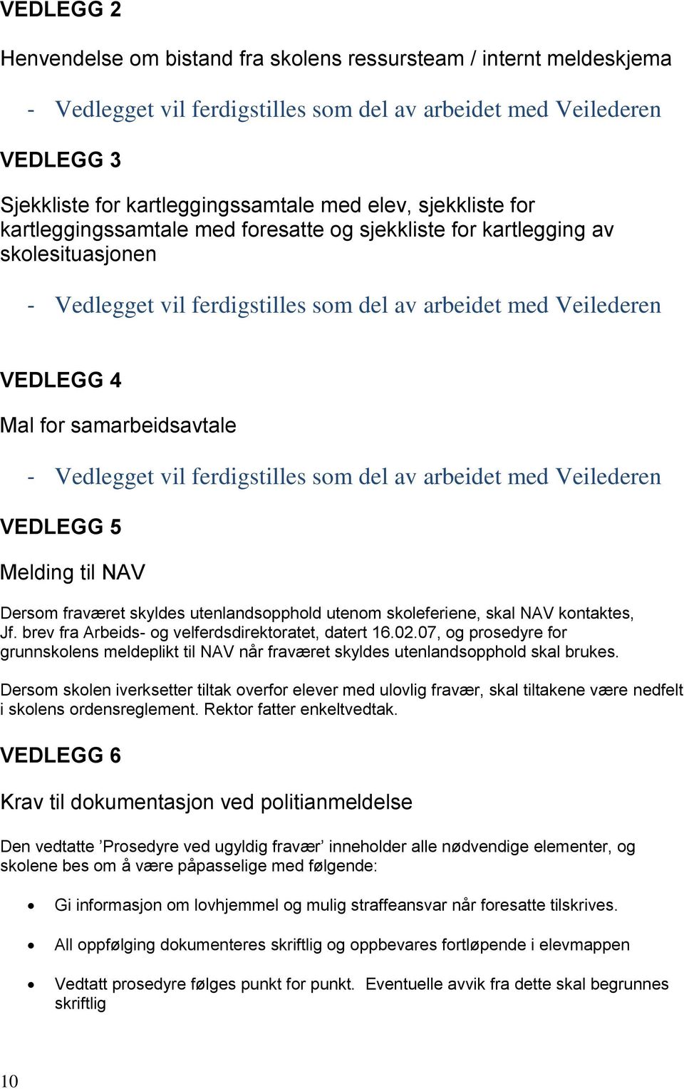 - Vedlegget vil ferdigstilles som del av arbeidet med Veilederen VEDLEGG 5 Melding til NAV Dersom fraværet skyldes utenlandsopphold utenom skoleferiene, skal NAV kontaktes, Jf.