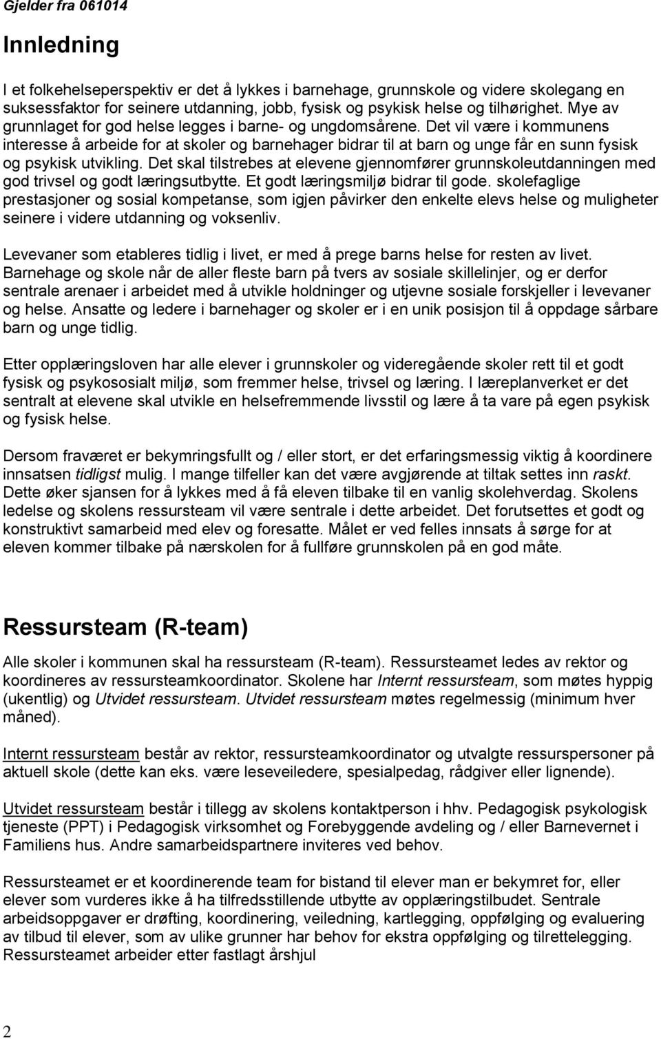 Det vil være i kommunens interesse å arbeide for at skoler og barnehager bidrar til at barn og unge får en sunn fysisk og psykisk utvikling.