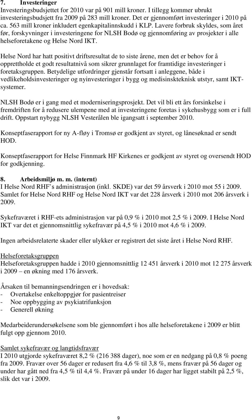 Lavere forbruk skyldes, som året før, forskyvninger i investeringene for NLSH Bodø og gjennomføring av prosjekter i alle helseforetakene og Helse Nord IKT.