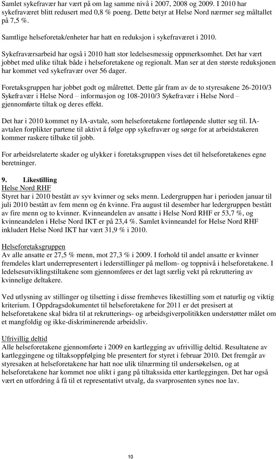 Det har vært jobbet med ulike tiltak både i helseforetakene og regionalt. Man ser at den største reduksjonen har kommet ved sykefravær over 56 dager. Foretaksgruppen har jobbet godt og målrettet.