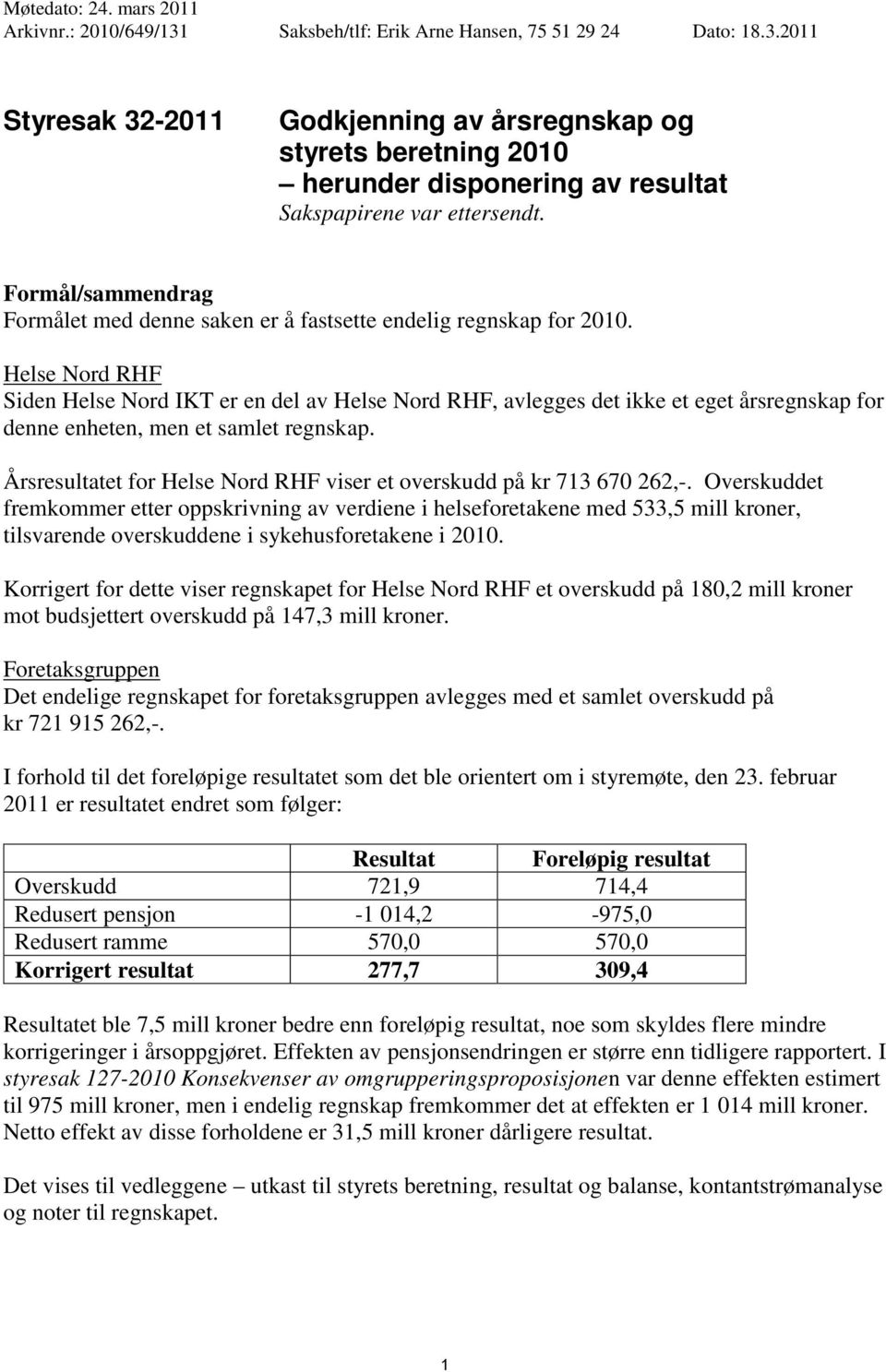 Helse Nord RHF Siden Helse Nord IKT er en del av Helse Nord RHF, avlegges det ikke et eget årsregnskap for denne enheten, men et samlet regnskap.