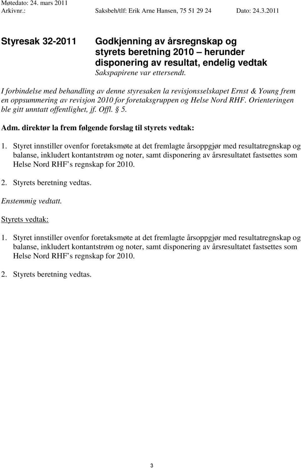 I forbindelse med behandling av denne styresaken la revisjonsselskapet Ernst & Young frem en oppsummering av revisjon 2010 for foretaksgruppen og Helse Nord RHF.